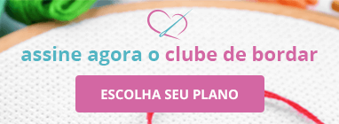 Assine Agora o Clube de Bordar e faça parte da maior comunidade de Bordar do Brasil | Clube de Bordar | Escolha seu Plano!